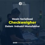 Mesin Serialisasi Checkweigher Dalam Industri Manufaktur